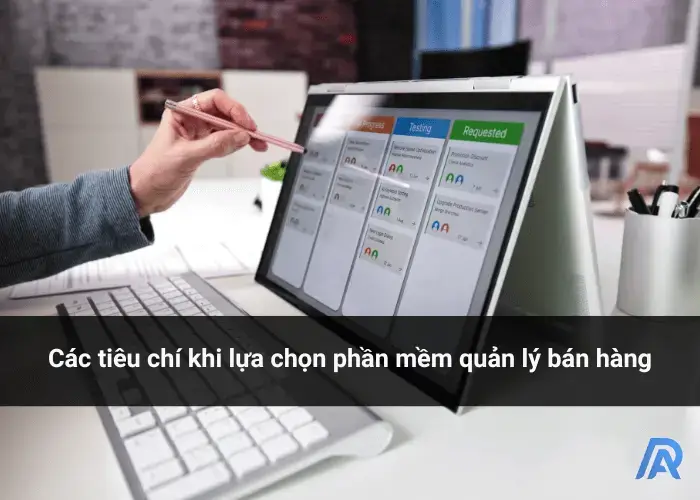 Các tiêu chí khi lựa chọn phần mềm quản lý bán hàng