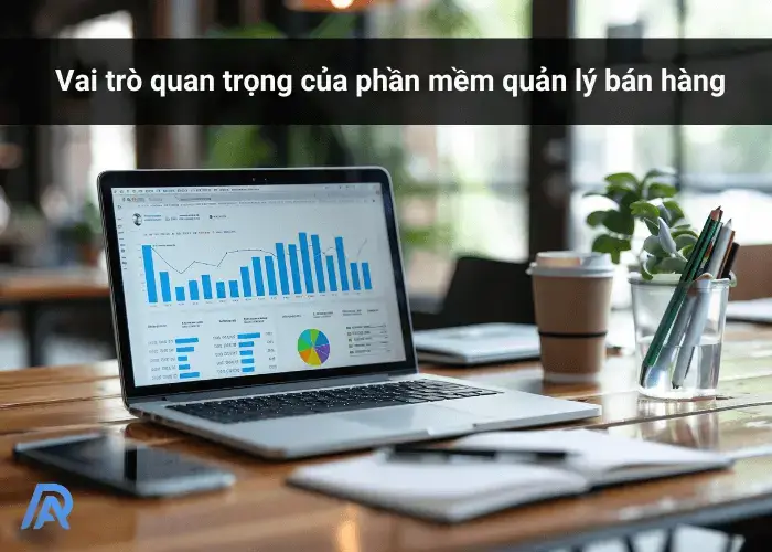 Vai trò quan trọng của phần mềm quản lý bán hàng